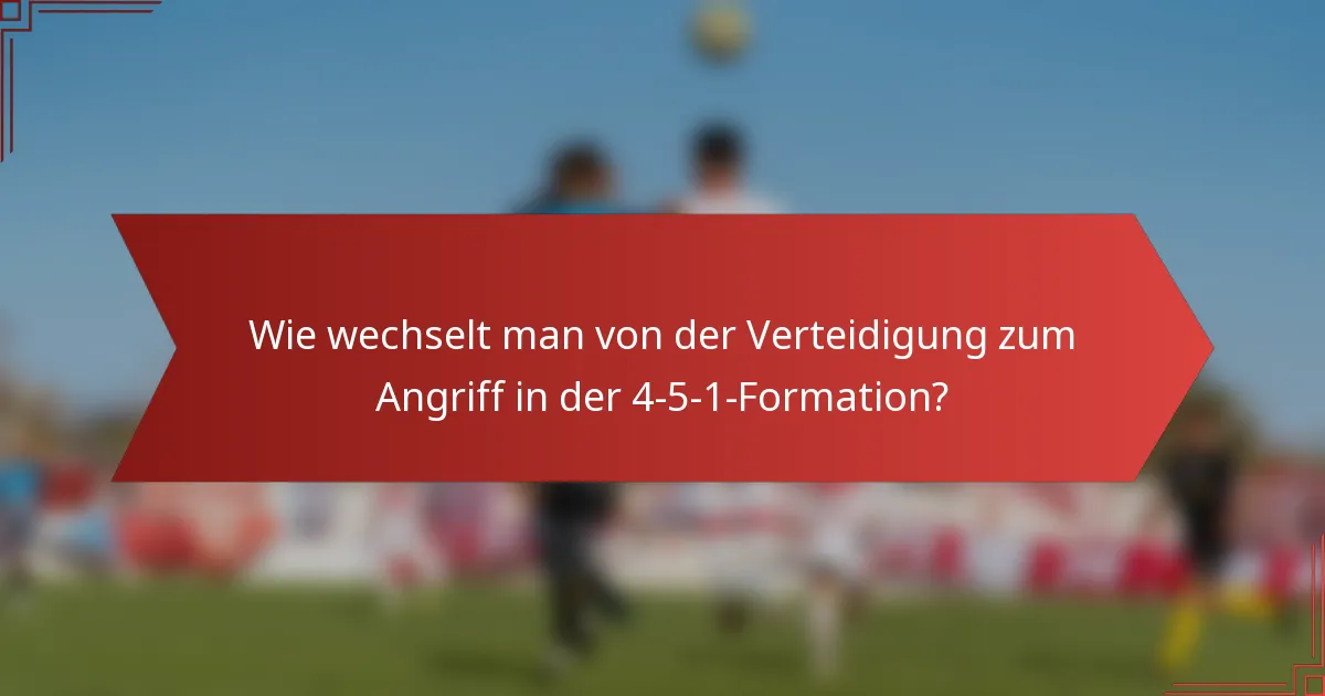 Wie wechselt man von der Verteidigung zum Angriff in der 4-5-1-Formation?