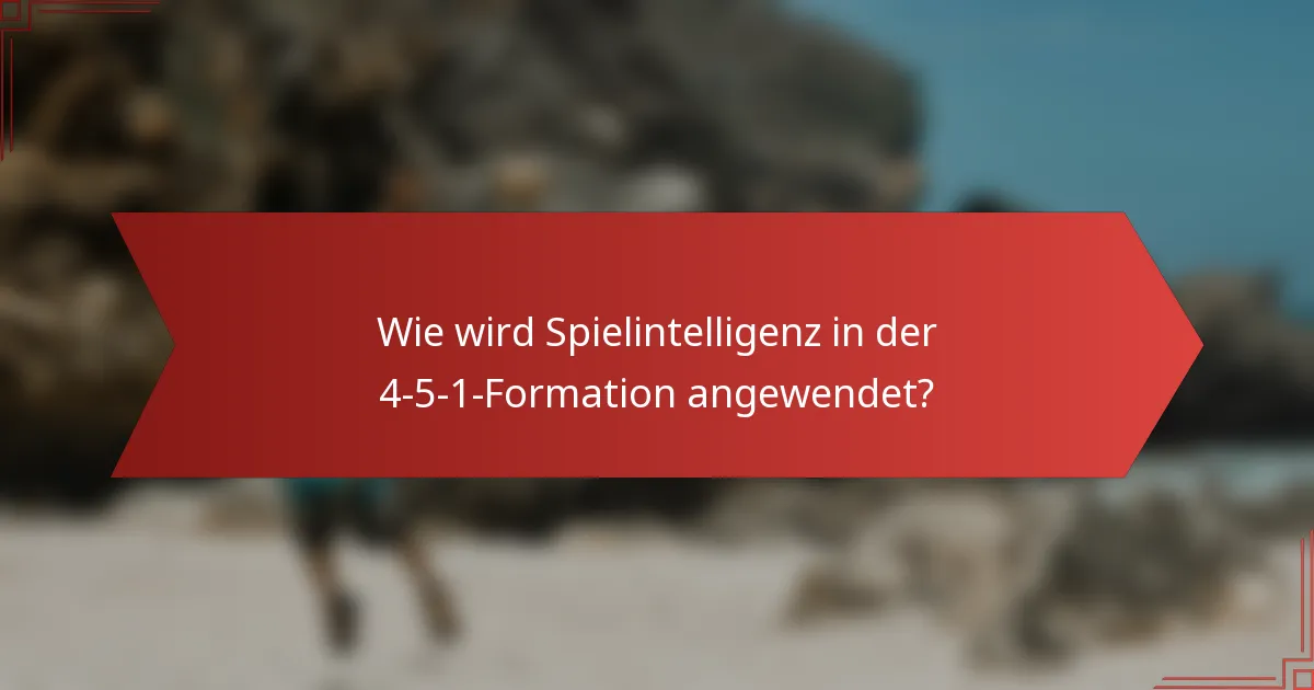 Wie wird Spielintelligenz in der 4-5-1-Formation angewendet?